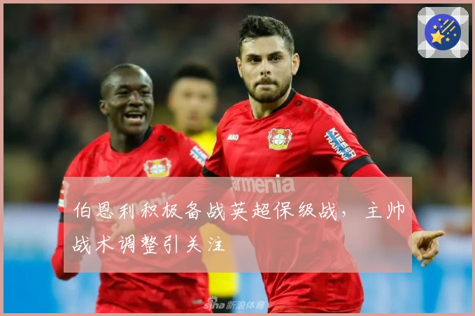 伯恩利积极备战英超保级战，主帅战术调整引关注