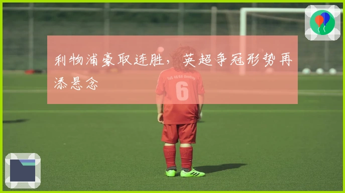 利物浦豪取连胜，英超争冠形势再添悬念